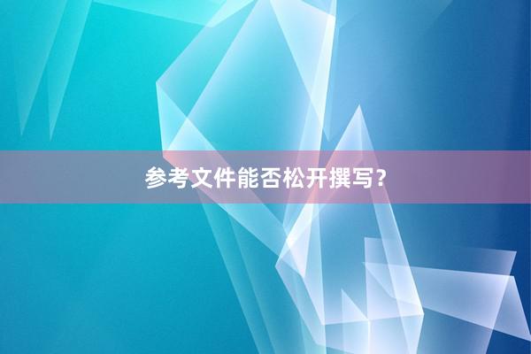 参考文件能否松开撰写？